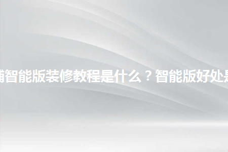 淘寶店鋪智能版裝修教程是什么？智能版好處是什么？